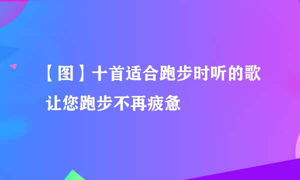 【图】十首适合跑步时听的歌 让您跑步不再疲惫