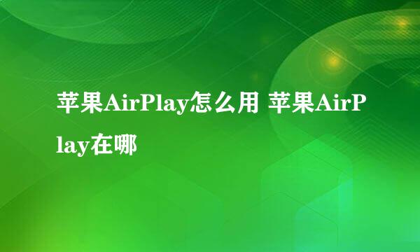 苹果AirPlay怎么用 苹果AirPlay在哪