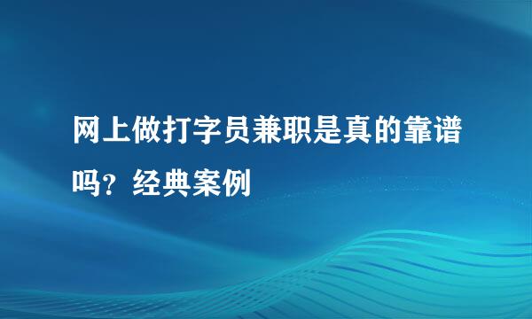 网上做打字员兼职是真的靠谱吗？经典案例