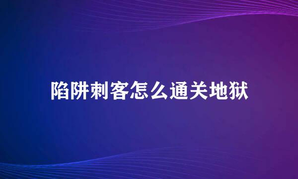 陷阱刺客怎么通关地狱