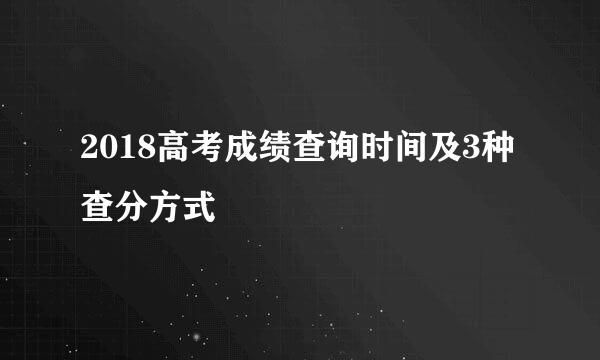 2018高考成绩查询时间及3种查分方式