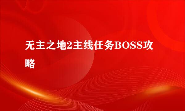 无主之地2主线任务BOSS攻略