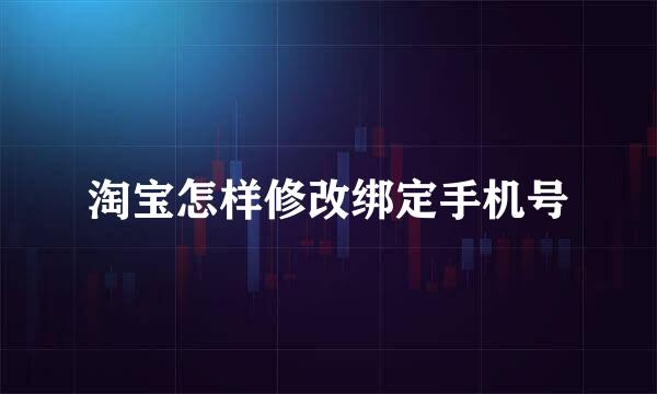 淘宝怎样修改绑定手机号