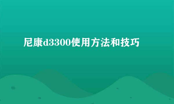 尼康d3300使用方法和技巧