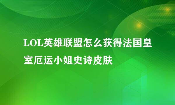 LOL英雄联盟怎么获得法国皇室厄运小姐史诗皮肤