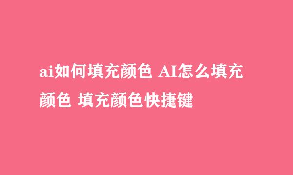 ai如何填充颜色 AI怎么填充颜色 填充颜色快捷键