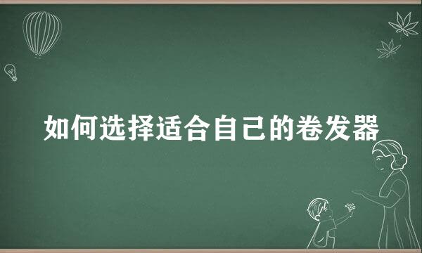 如何选择适合自己的卷发器