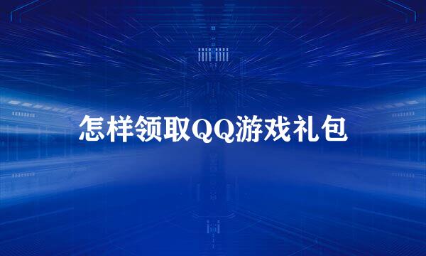 怎样领取QQ游戏礼包