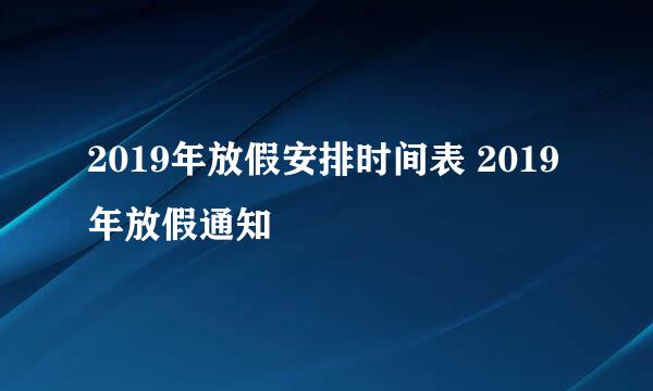 2019年放假安排时间表 2019年放假通知