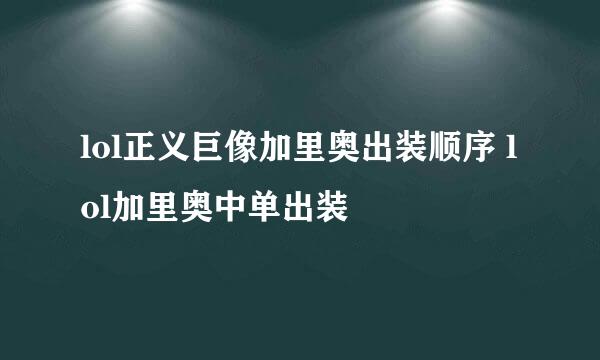 lol正义巨像加里奥出装顺序 lol加里奥中单出装