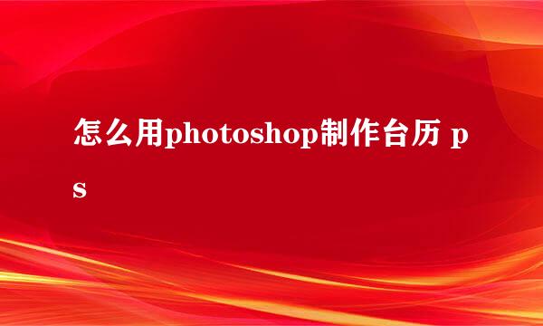 怎么用photoshop制作台历 ps