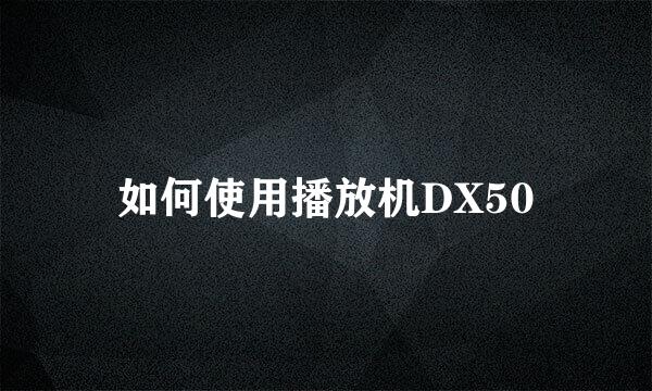 如何使用播放机DX50