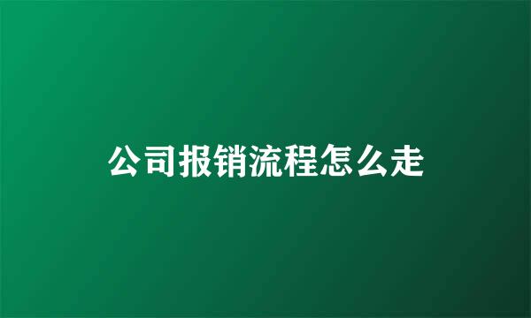 公司报销流程怎么走