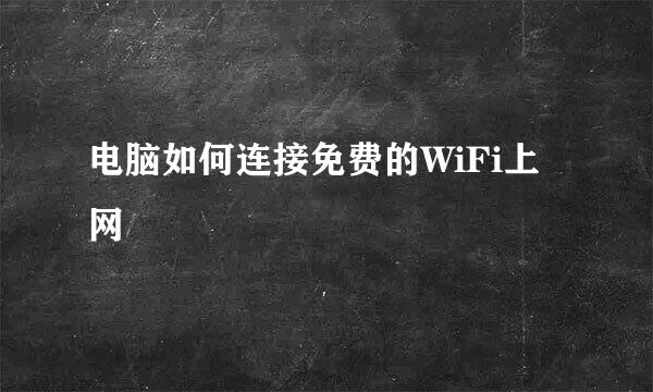 电脑如何连接免费的WiFi上网