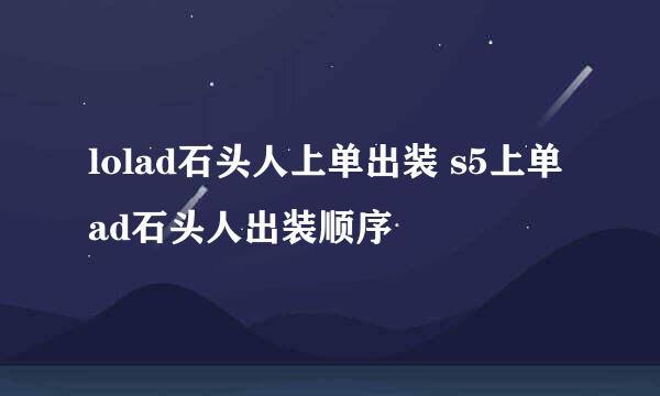 lolad石头人上单出装 s5上单ad石头人出装顺序