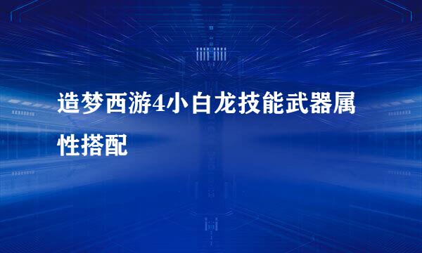 造梦西游4小白龙技能武器属性搭配