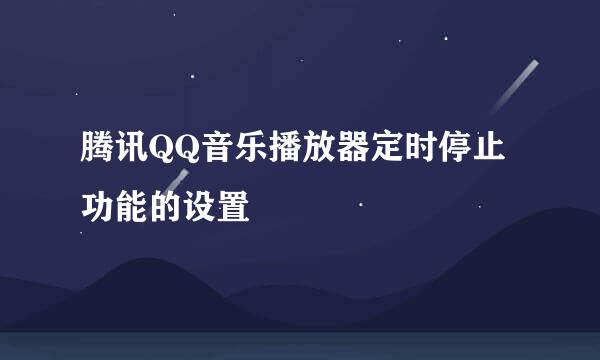 腾讯QQ音乐播放器定时停止功能的设置