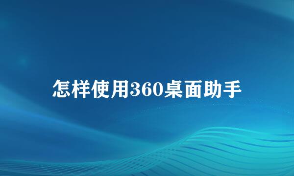 怎样使用360桌面助手