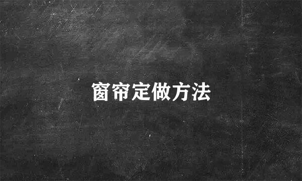 窗帘定做方法