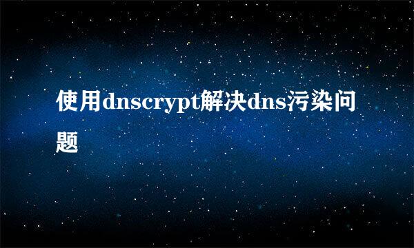 使用dnscrypt解决dns污染问题