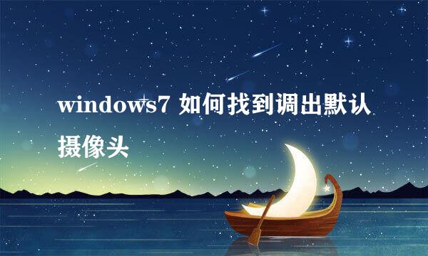 windows7 如何找到调出默认摄像头