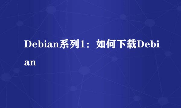 Debian系列1：如何下载Debian