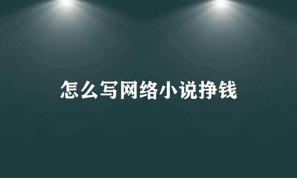 怎么写网络小说挣钱