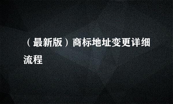 （最新版）商标地址变更详细流程