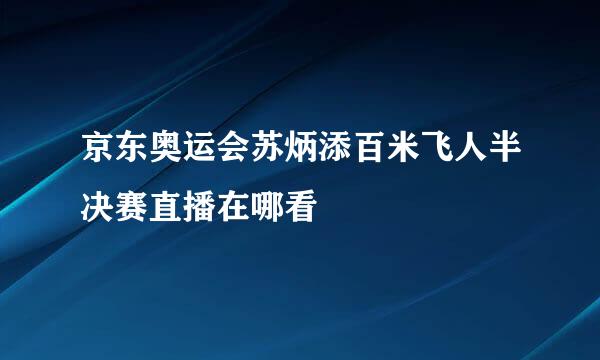 京东奥运会苏炳添百米飞人半决赛直播在哪看