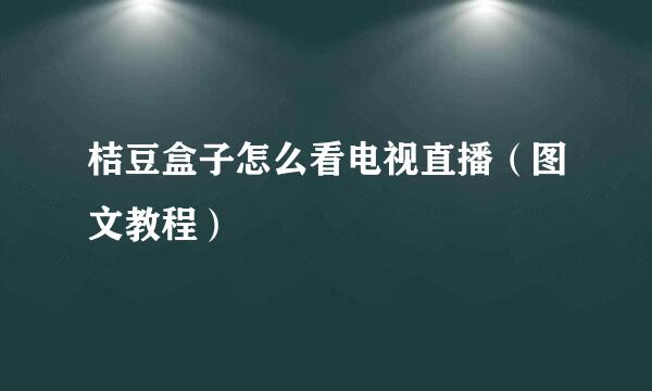 桔豆盒子怎么看电视直播（图文教程）