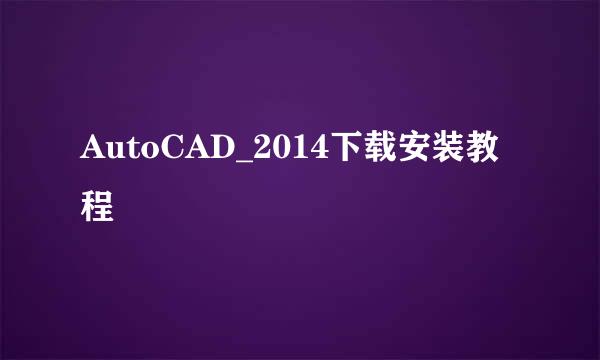 AutoCAD_2014下载安装教程