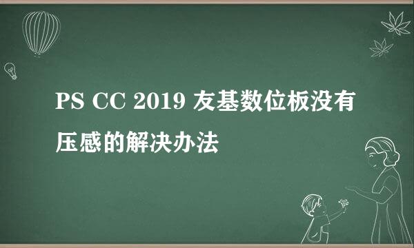 PS CC 2019 友基数位板没有压感的解决办法