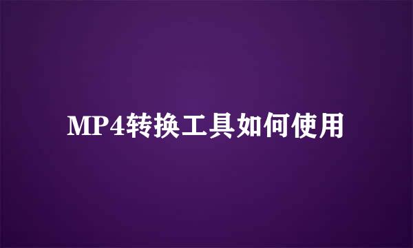 MP4转换工具如何使用