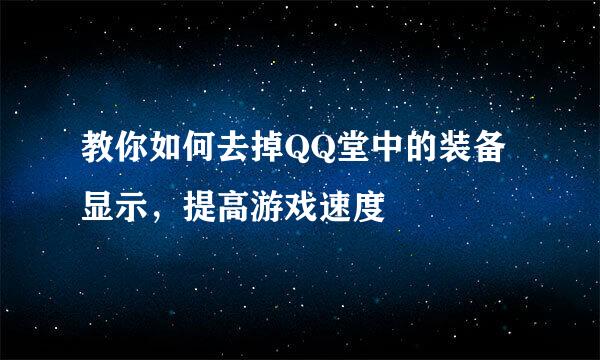 教你如何去掉QQ堂中的装备显示，提高游戏速度