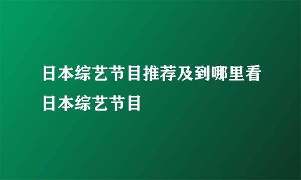 日本综艺节目推荐及到哪里看日本综艺节目