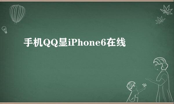 手机QQ显iPhone6在线