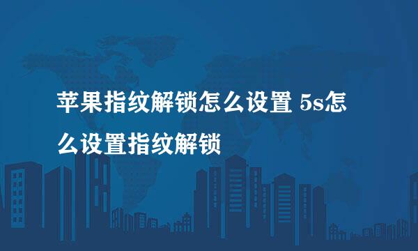 苹果指纹解锁怎么设置 5s怎么设置指纹解锁