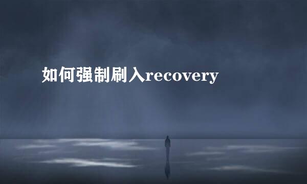 如何强制刷入recovery