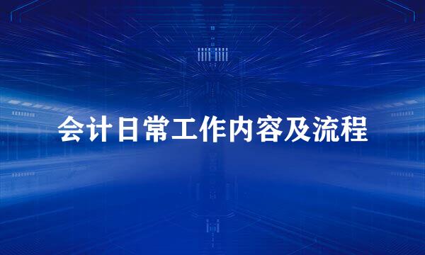 会计日常工作内容及流程