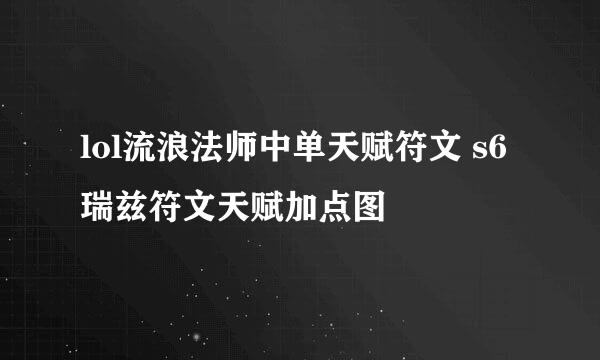 lol流浪法师中单天赋符文 s6瑞兹符文天赋加点图