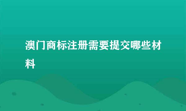 澳门商标注册需要提交哪些材料