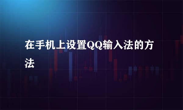 在手机上设置QQ输入法的方法