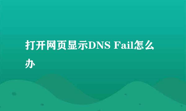 打开网页显示DNS Fail怎么办