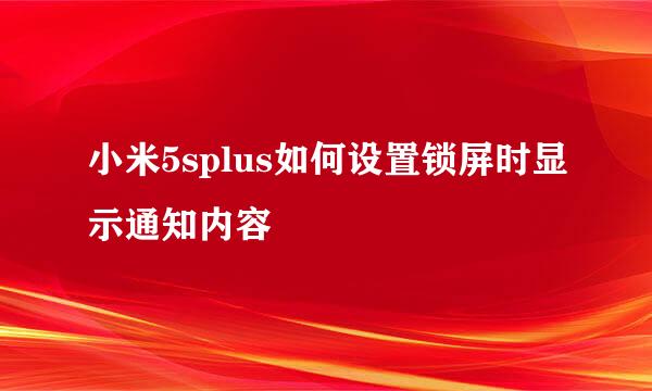 小米5splus如何设置锁屏时显示通知内容