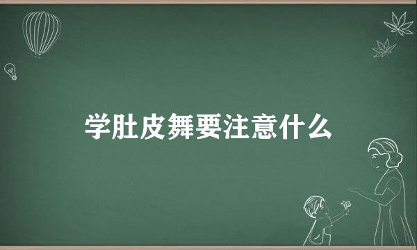 学肚皮舞要注意什么