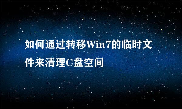 如何通过转移Win7的临时文件来清理C盘空间