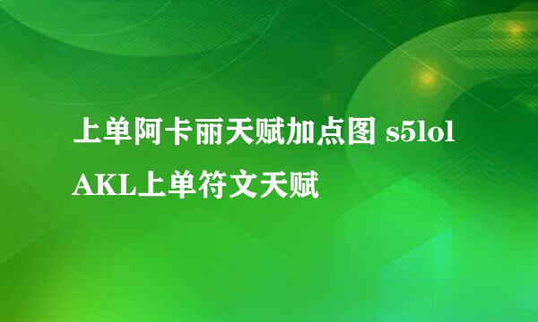 上单阿卡丽天赋加点图 s5lolAKL上单符文天赋