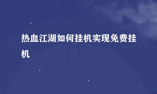 热血江湖如何挂机实现免费挂机