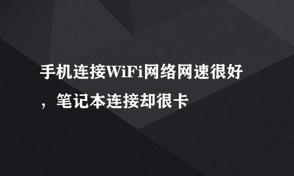 手机连接WiFi网络网速很好，笔记本连接却很卡