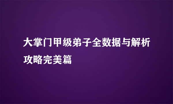 大掌门甲级弟子全数据与解析攻略完美篇